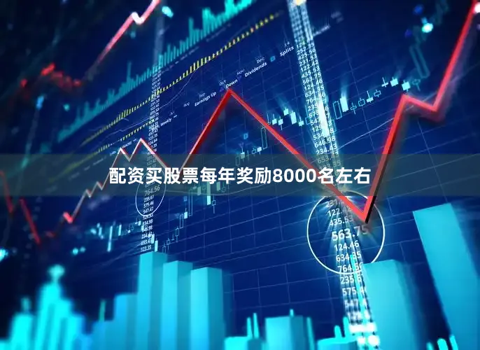 配资买股票每年奖励8000名左右