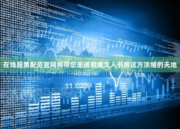 在线股票配资官网将带您走进明清文人书房这方浓缩的天地