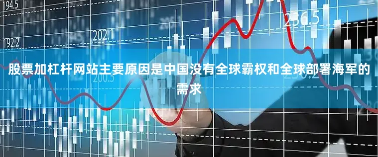 股票加杠杆网站主要原因是中国没有全球霸权和全球部署海军的需求
