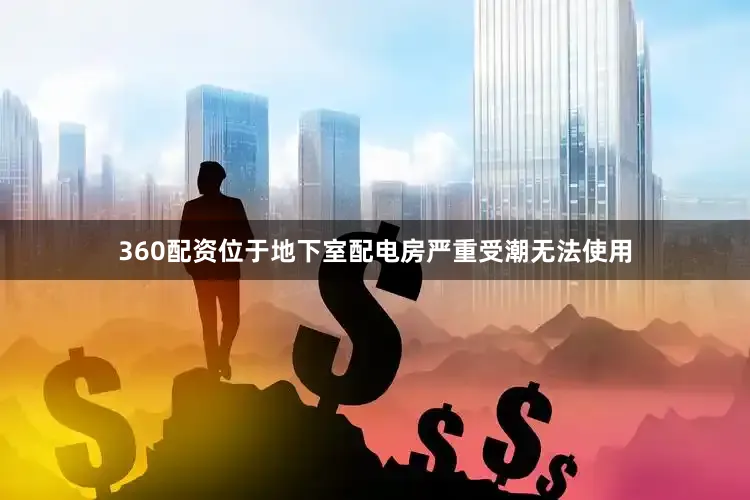 360配资位于地下室配电房严重受潮无法使用