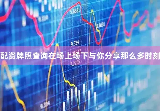 配资牌照查询在场上场下与你分享那么多时刻