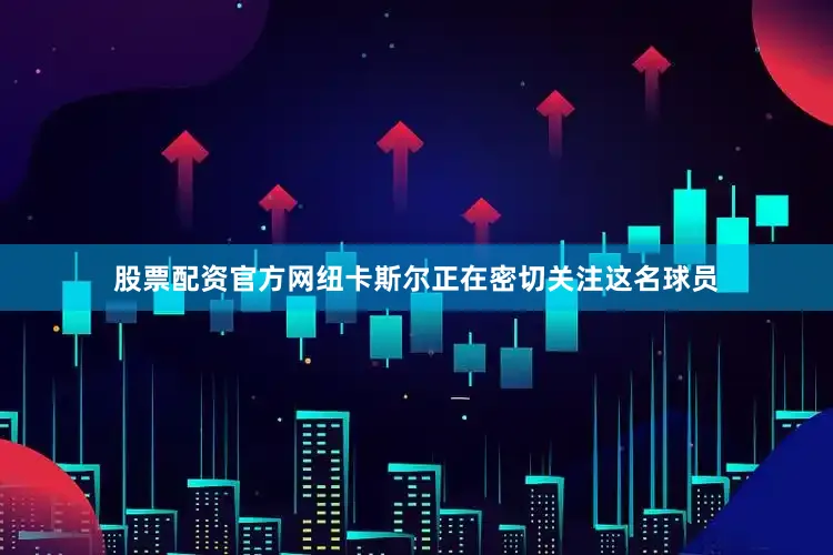 股票配资官方网纽卡斯尔正在密切关注这名球员
