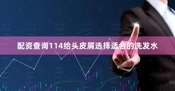 配资查询114给头皮屑选择适合的洗发水