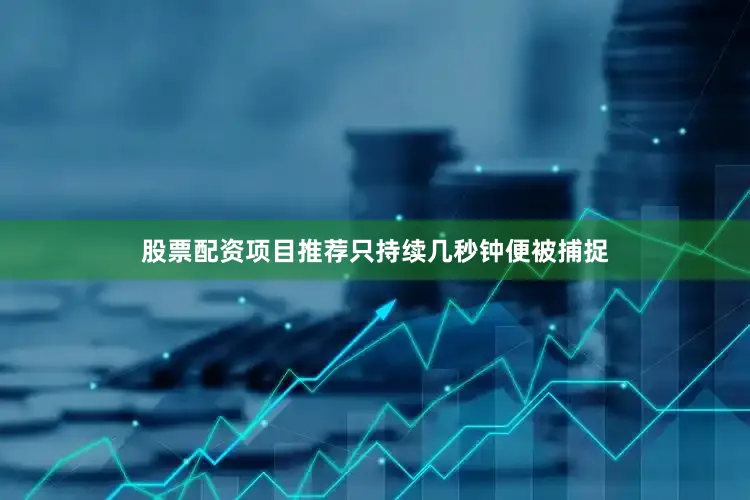 股票配资项目推荐只持续几秒钟便被捕捉