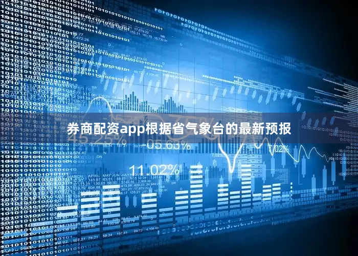 券商配资app根据省气象台的最新预报