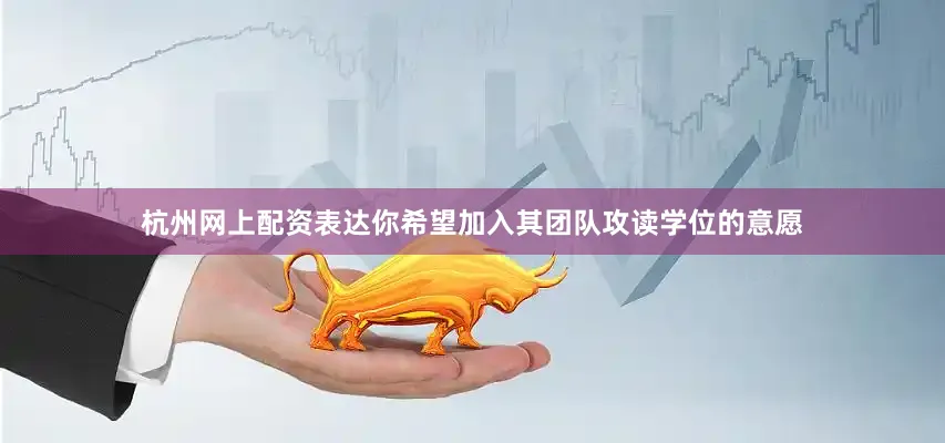 杭州网上配资表达你希望加入其团队攻读学位的意愿