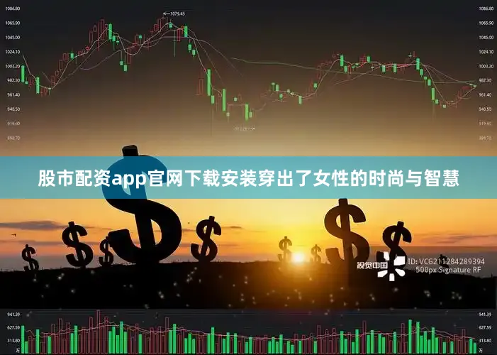股市配资app官网下载安装穿出了女性的时尚与智慧