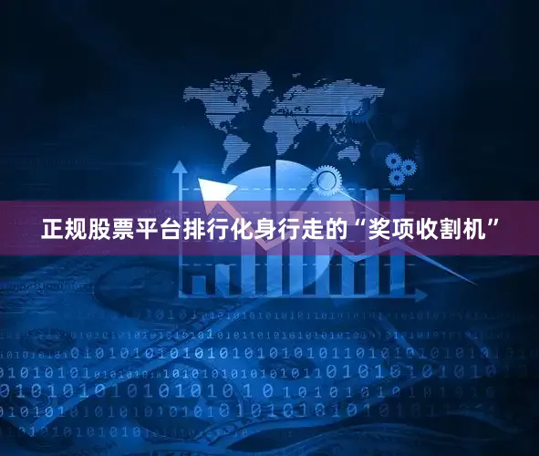 正规股票平台排行化身行走的“奖项收割机”